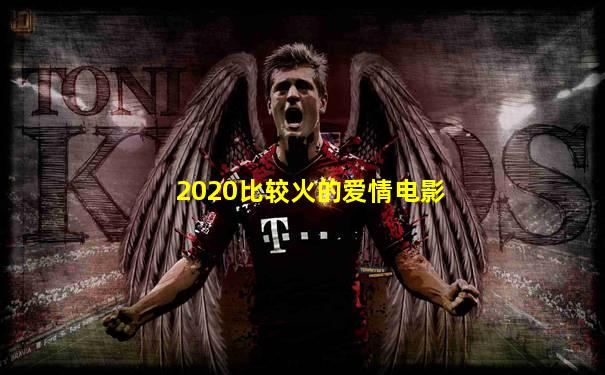 2020比较火的爱情电影