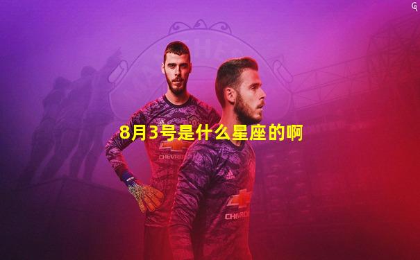 8月3号是什么星座的啊