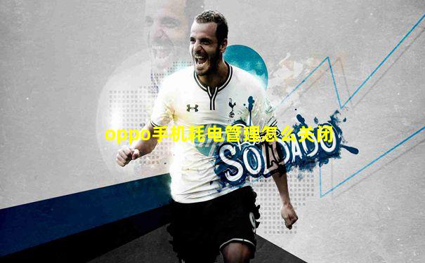 oppo手机耗电管理怎么关闭