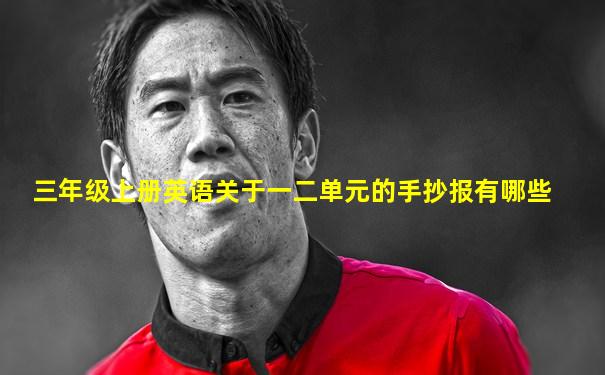 三年级上册英语关于一二单元的手抄报有哪些
