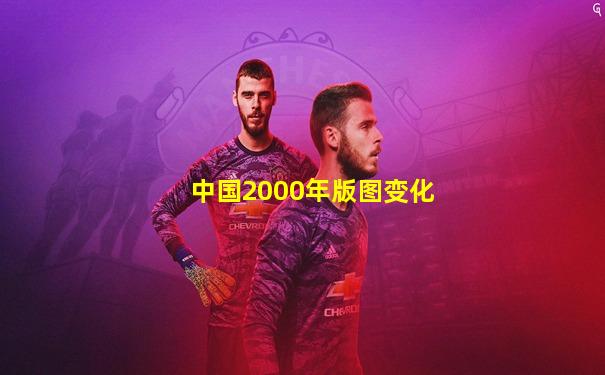 中国2000年版图变化