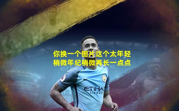 你换一个图片这个太年轻稍微年纪稍微再长一点点