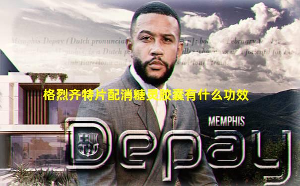 格烈齐特片配消糖灵胶囊有什么功效