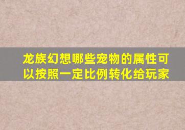 龙族幻想哪些宠物的属性可以按照一定比例转化给玩家